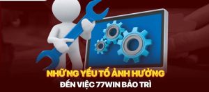 Lý do 77win bảo trì là gì?